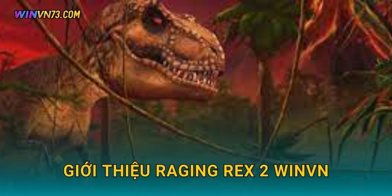 Raging Rex 2 khủng long bùng nổ tại WINVN 2 Giới thiệu Raging Rex 2 WINVN