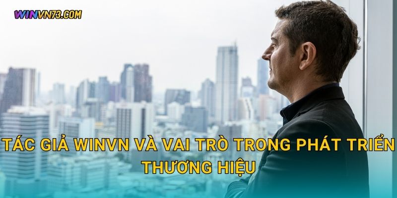 Tác giả nội dung đáng tin cậy tại WINVN 1 Tác giả WINVN và vai trò trong phát triển thương hiệu