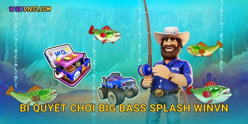 Big Bass Splash phiêu lưu câu cá tại WINVN 3 Bí quyết chơi Big Bass Splash WINVN