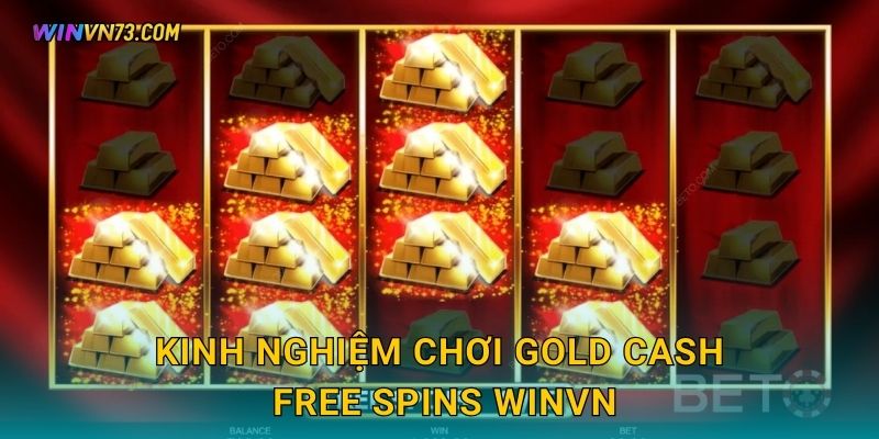 Gold Cash Free Spins cơ hội vàng tại WINVN 3 Kinh nghiệm chơi Gold Cash Free Spins WINVN