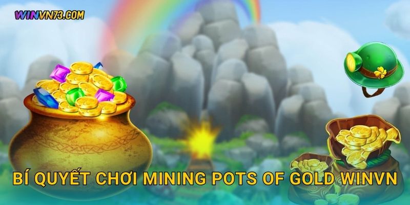 Mining Pots of Gold hành trình kho báu tại WINVN 3 Bí quyết chơi Mining Pots of Gold WINVN