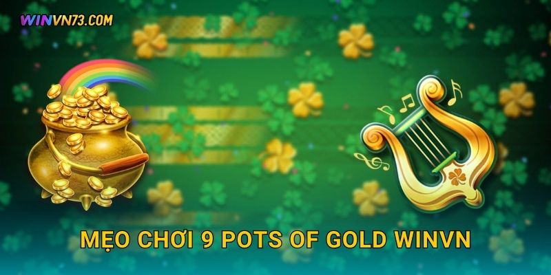 Mẹo chơi 9 Pots of Gold WINVN